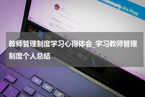 教师管理制度学习心得体会_学习教师管理制度个人总结