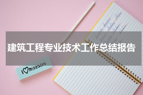 建筑工程专业技术工作总结报告