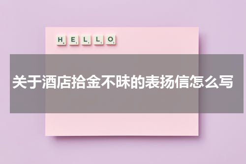 关于酒店拾金不昧的表扬信怎么写