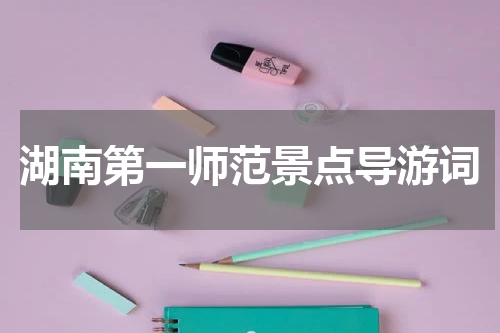湖南第一师范景点导游词