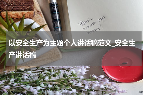 以安全生产为主题个人讲话稿范文_安全生产讲话稿