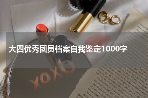 大四优秀团员档案自我鉴定1000字