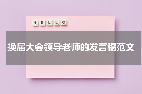 换届大会领导老师的发言稿范文