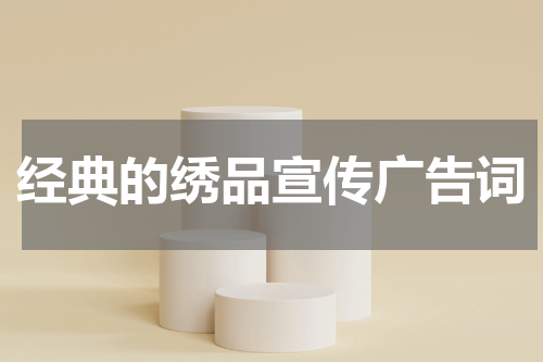 经典的绣品宣传广告词