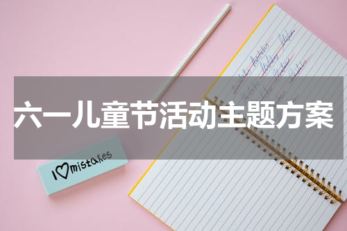 六一儿童节活动主题方案