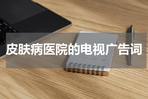 皮肤病医院的电视广告词