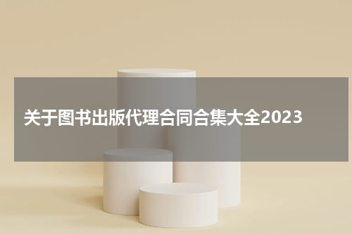 关于图书出版代理合同合集大全2023
