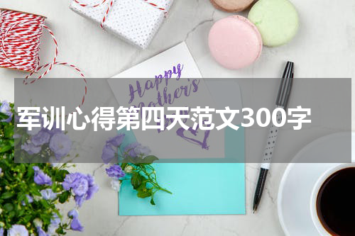 军训心得第四天范文300字