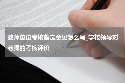 教师单位考核鉴定意见怎么写_学校领导对老师的考核评价