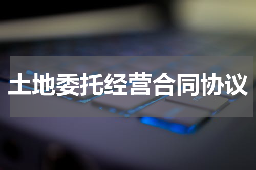 土地委托经营合同协议