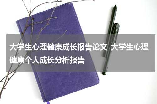 大学生心理健康成长报告论文_大学生心理健康个人成长分析报告