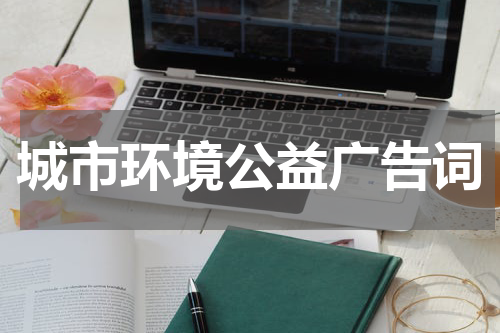 城市环境公益广告词