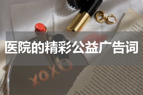 医院的精彩公益广告词