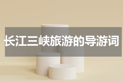 长江三峡旅游的导游词