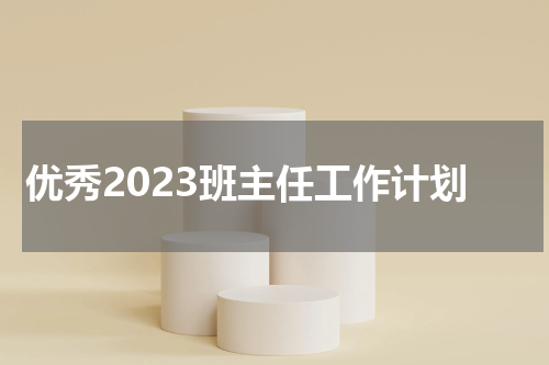 优秀2023班主任工作计划