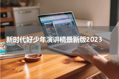新时代好少年演讲稿最新版2023