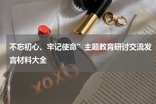 不忘初心、牢记使命”主题教育研讨交流发言材料大全