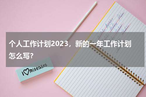 个人工作计划2023，新的一年工作计划怎么写？