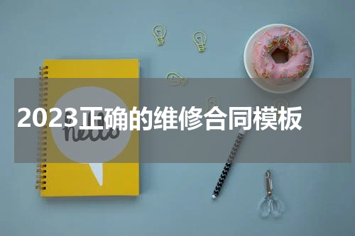 2023正确的维修合同模板