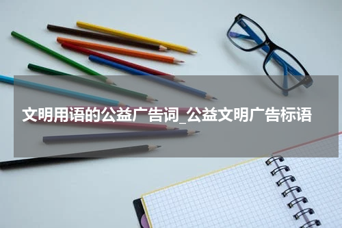 文明用语的公益广告词_公益文明广告标语