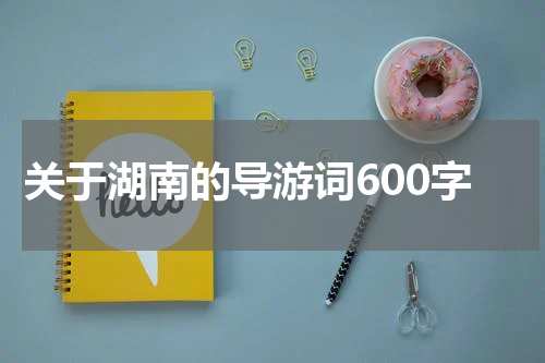 关于湖南的导游词600字