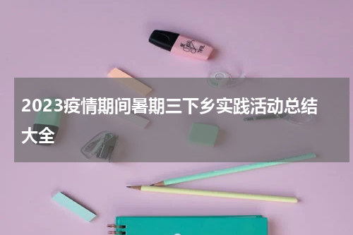 2023疫情期间暑期三下乡实践活动总结大全