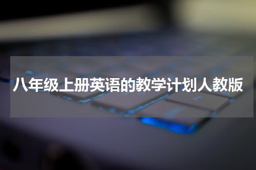 八年级上册英语的教学计划人教版
