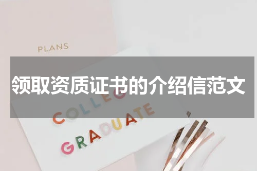 领取资质证书的介绍信范文