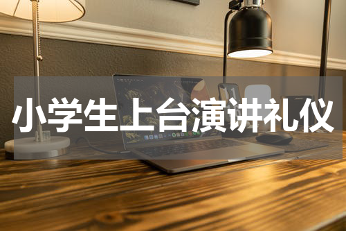 小学生上台演讲礼仪