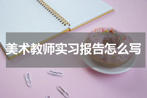 美术教师实习报告怎么写