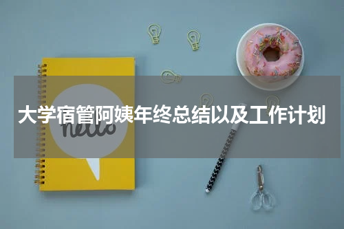 大学宿管阿姨年终总结以及工作计划