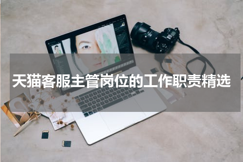 天猫客服主管岗位的工作职责精选