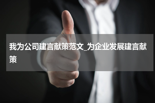 我为公司建言献策范文_为企业发展建言献策