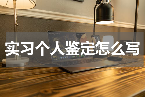实习个人鉴定怎么写