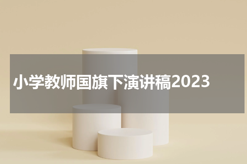 小学教师国旗下演讲稿2023