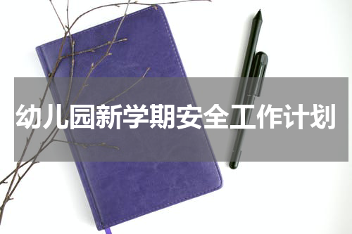 幼儿园新学期安全工作计划