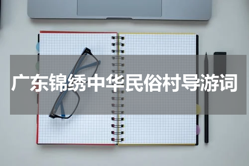 广东锦绣中华民俗村导游词