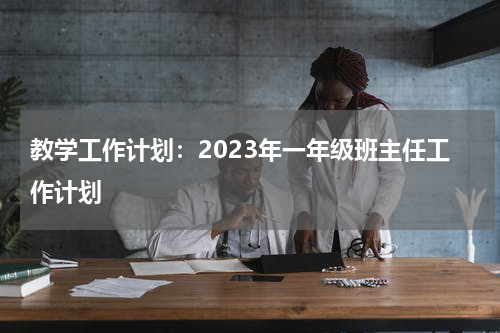 教学工作计划:2023年一年级班主任工作计划