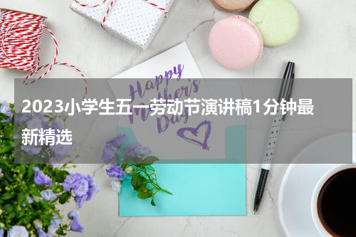 2023小学生五一劳动节演讲稿1分钟最新精选