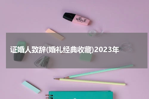 证婚人致辞(婚礼经典收藏)2023年