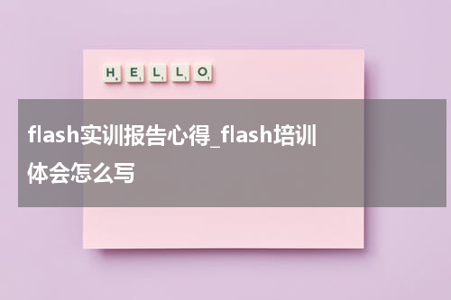 flash实训报告心得_flash培训体会怎么写