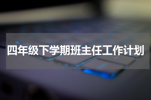 四年级下学期班主任工作计划