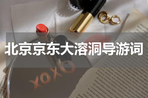 北京京东大溶洞导游词