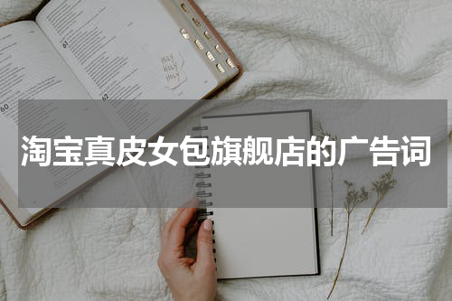 淘宝真皮女包旗舰店的广告词