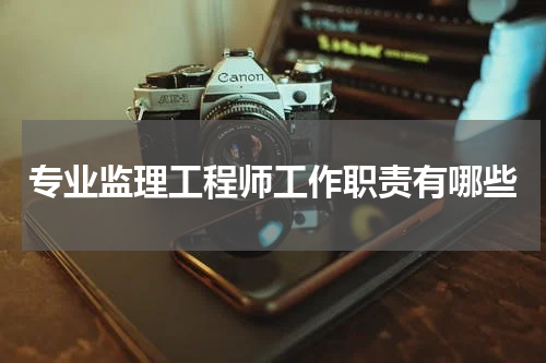 专业监理工程师工作职责有哪些
