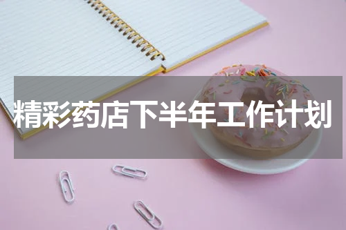 精彩药店下半年工作计划