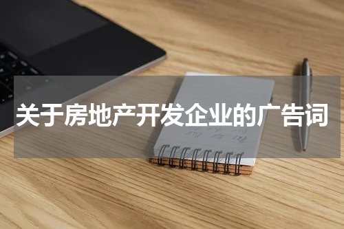 关于房地产开发企业的广告词