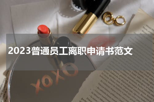 2023普通员工离职申请书范文