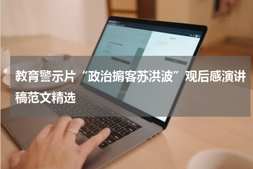 教育警示片“政治掮客苏洪波”观后感演讲稿范文精选