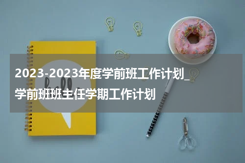 2023-2023年度学前班工作计划_学前班班主任学期工作计划